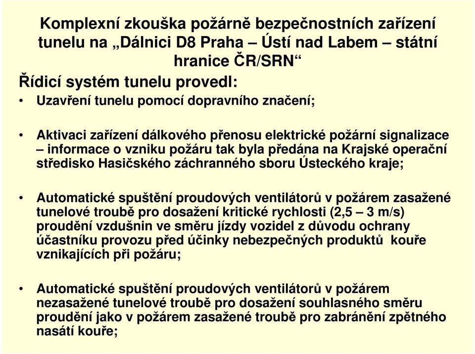 kritické rychlosti (2,5 3 m/s) proudění vzdušnin ve směru jízdy vozidel z důvodu ochrany účastníku provozu před účinky nebezpečných produktů kouře vznikajících při požáru;