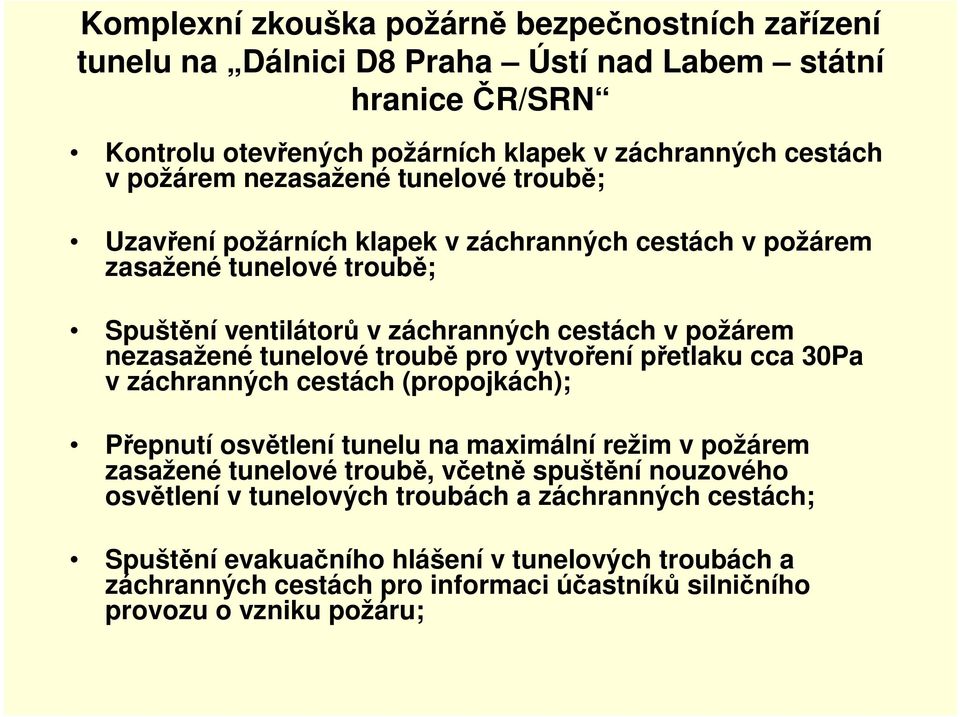 cestách (propojkách); Přepnutí osvětlení tunelu na maximální režim v požárem zasažené tunelové troubě, včetně spuštění nouzového osvětlení v tunelových