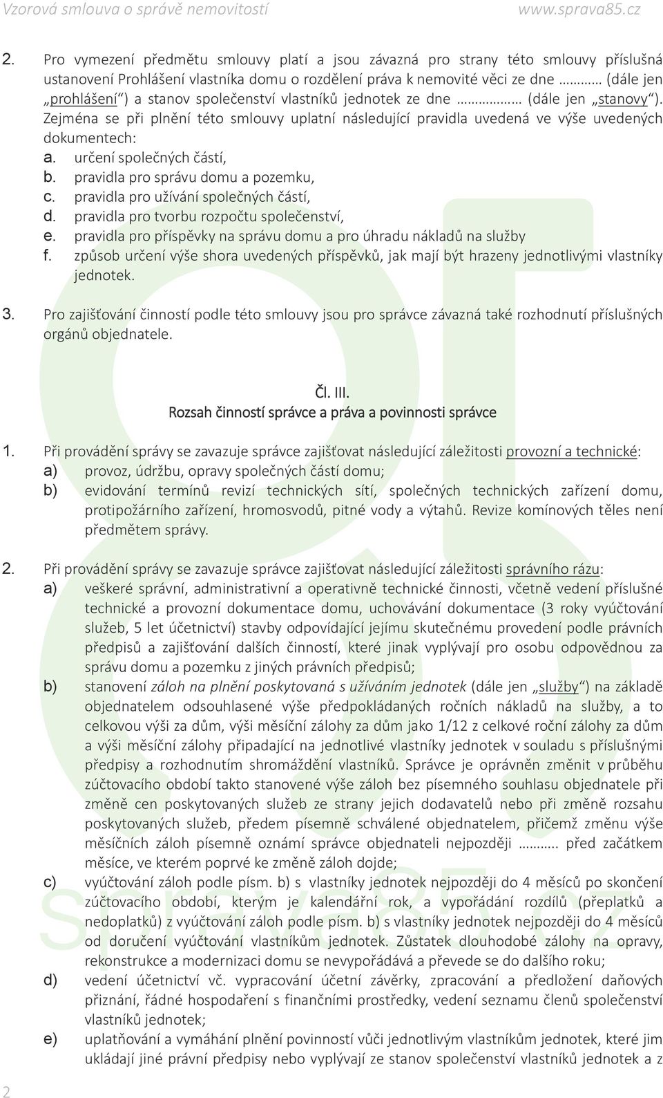 pravidla pro správu domu a pozemku, c. pravidla pro užívání společných částí, d. pravidla pro tvorbu rozpočtu společenství, e. pravidla pro příspěvky na správu domu a pro úhradu nákladů na služby f.