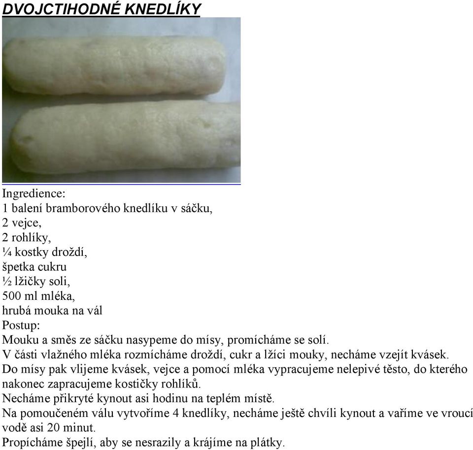 Do mísy pak vlijeme kvásek, vejce a pomocí mléka vypracujeme nelepivé těsto, do kterého nakonec zapracujeme kostičky rohlíků.