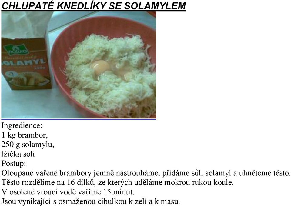 těsto. Těsto rozdělíme na 16 dílků, ze kterých uděláme mokrou rukou koule.