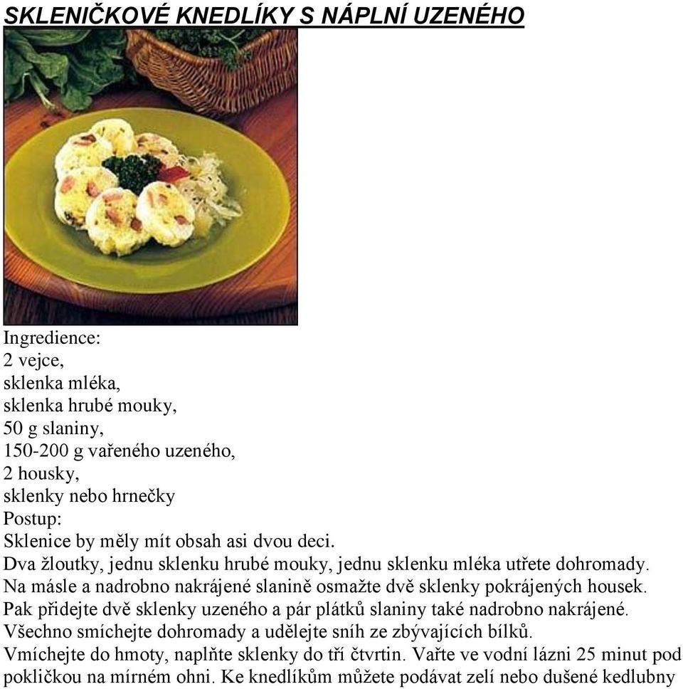 Na másle a nadrobno nakrájené slanině osmažte dvě sklenky pokrájených housek. Pak přidejte dvě sklenky uzeného a pár plátků slaniny také nadrobno nakrájené.