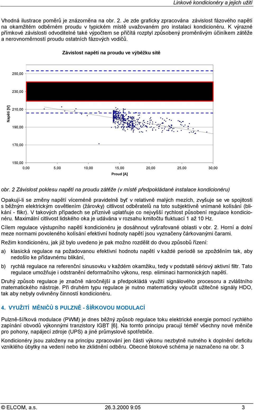 Závislost napětí na proudu ve výběžku sítě 250,00 230,00 Napětí [V] 210,00 190,00 170,00 150,00 0,00 5,00 10,00 15,00 20,00 25,00 30,00 Proud [A] obr.