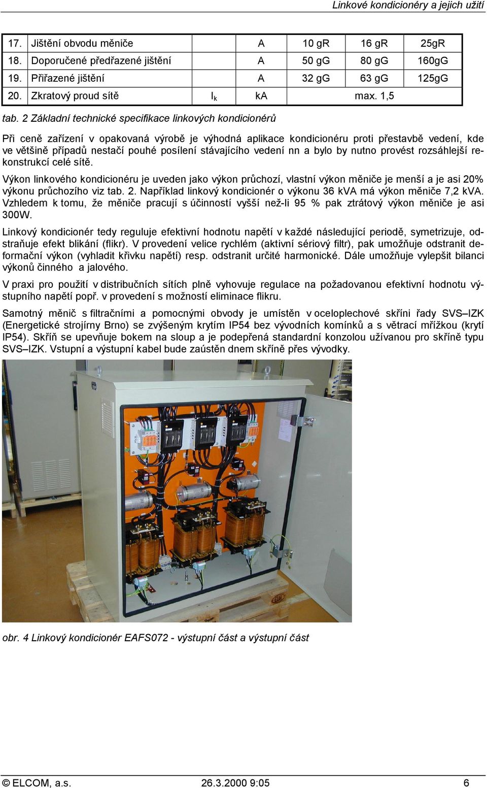 stávajícího vedení nn a bylo by nutno provést rozsáhlejší rekonstrukcí celé sítě.