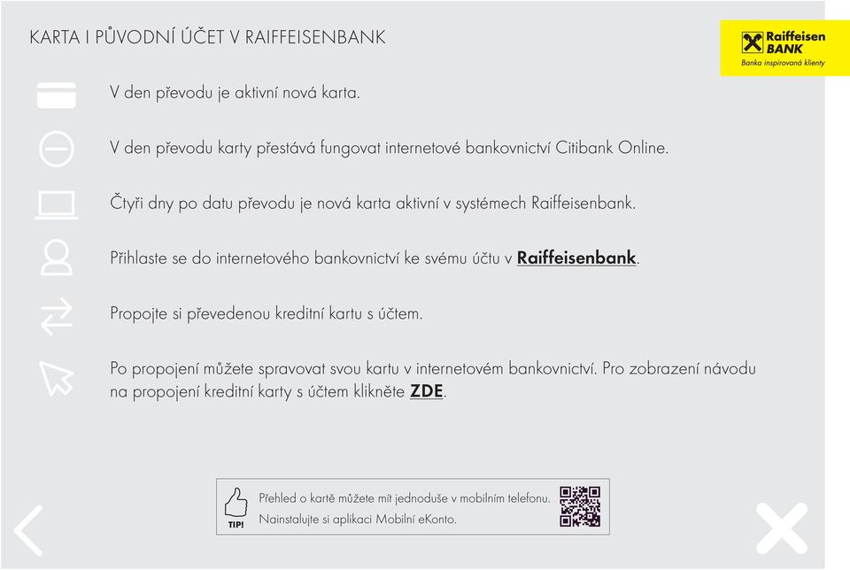 Čtyři dny po datu převodu je nová karta aktivní v systémech Raiffeisenbank. Přihlaste se do internetového bankovnictví ke svému účtu v Raiffeisenbank.