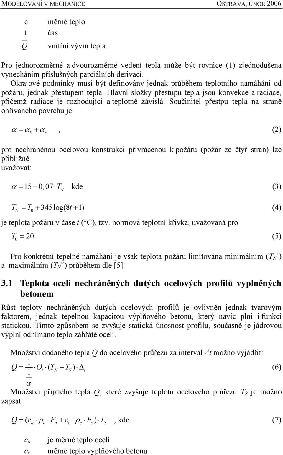 Hlavní složky přestupu tepla jsou konvekce a radiace, přičemž radiace je rozhodující a teplotně závislá.