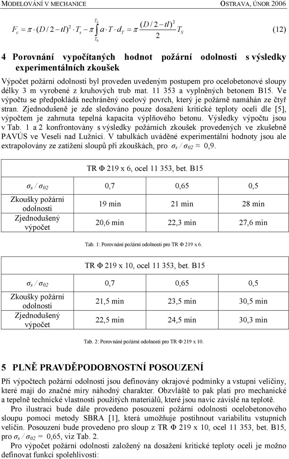 Ve výpočtu se předpokládá nechráněný ocelový povrch, který je požárně namáhán ze čtyř stran.