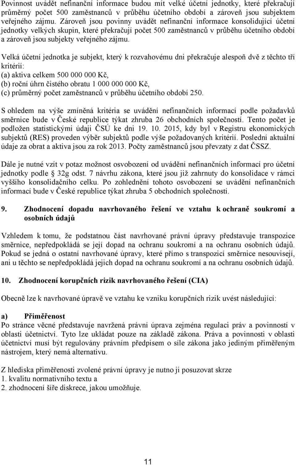 Velká účetní jednotka je subjekt, který k rozvahovému dni překračuje alespoň dvě z těchto tří kritérií: (a) aktiva celkem 500 000 000 Kč, (b) roční úhrn čistého obratu 1 000 000 000 Kč, (c) průměrný