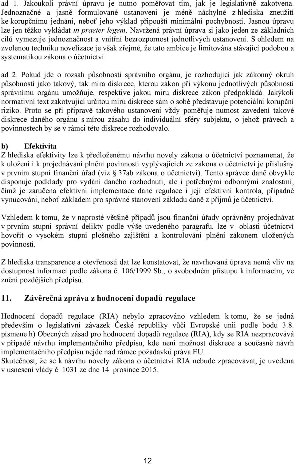 Jasnou úpravu lze jen těžko vykládat in praeter legem. Navržená právní úprava si jako jeden ze základních cílů vymezuje jednoznačnost a vnitřní bezrozpornost jednotlivých ustanovení.
