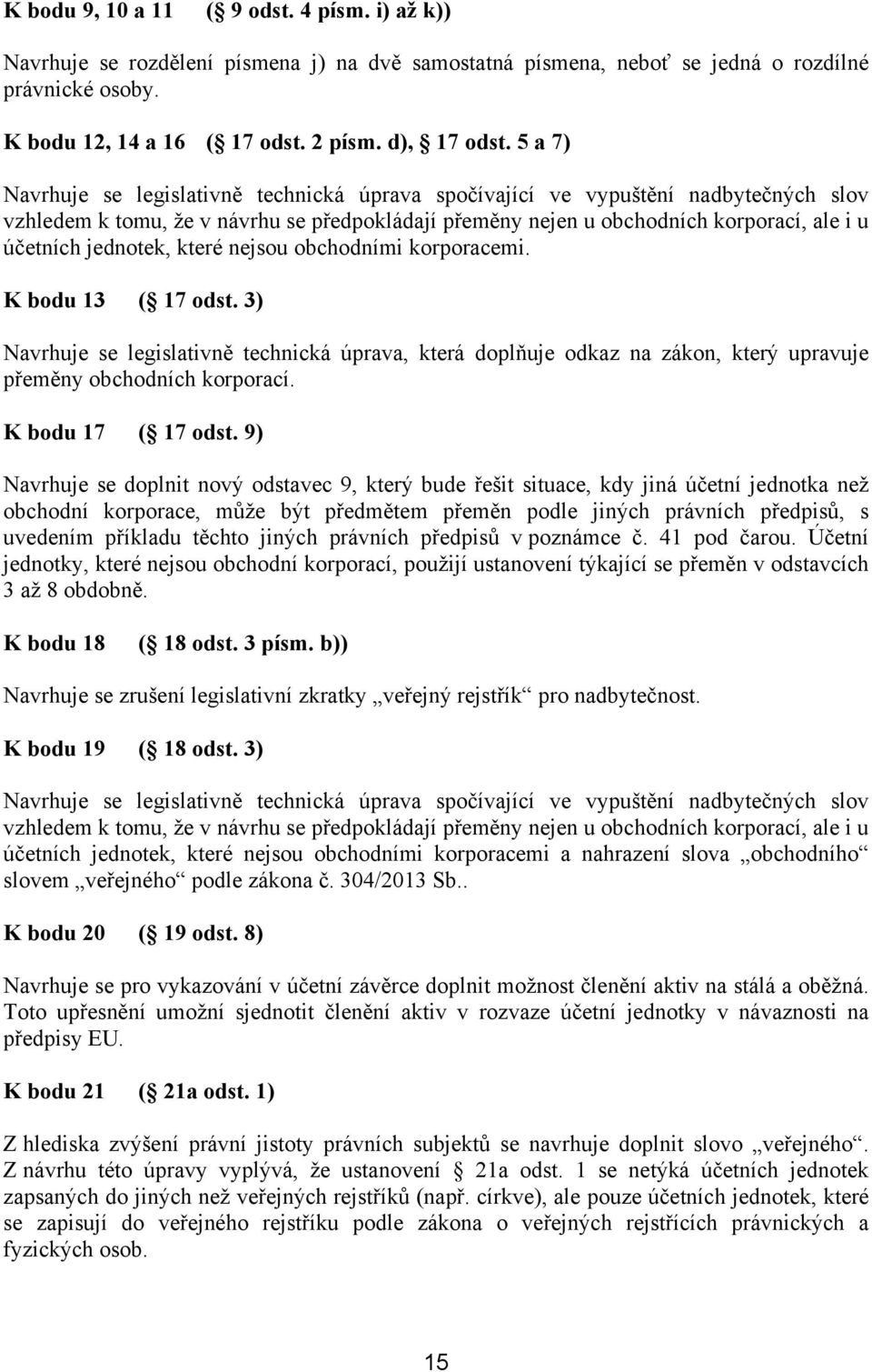 jednotek, které nejsou obchodními korporacemi. K bodu 13 ( 17 odst. 3) Navrhuje se legislativně technická úprava, která doplňuje odkaz na zákon, který upravuje přeměny obchodních korporací.