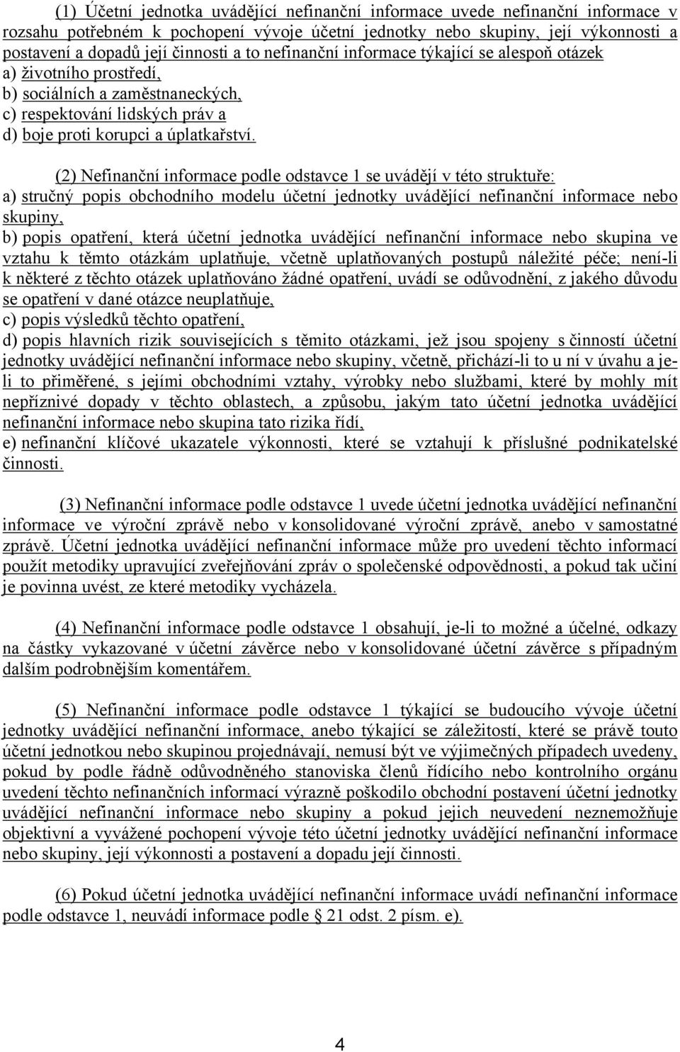 (2) Nefinanční informace podle odstavce 1 se uvádějí v této struktuře: a) stručný popis obchodního modelu účetní jednotky uvádějící nefinanční informace nebo skupiny, b) popis opatření, která účetní