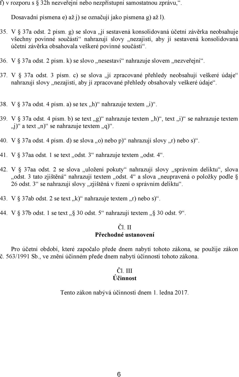 36. V 37a odst. 2 písm. k) se slovo nesestaví nahrazuje slovem nezveřejní. 37. V 37a odst. 3 písm.