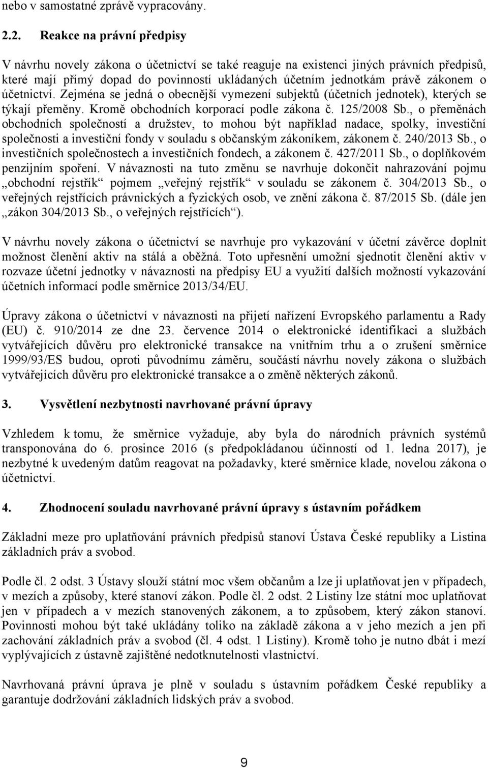o účetnictví. Zejména se jedná o obecnější vymezení subjektů (účetních jednotek), kterých se týkají přeměny. Kromě obchodních korporací podle zákona č. 125/2008 Sb.