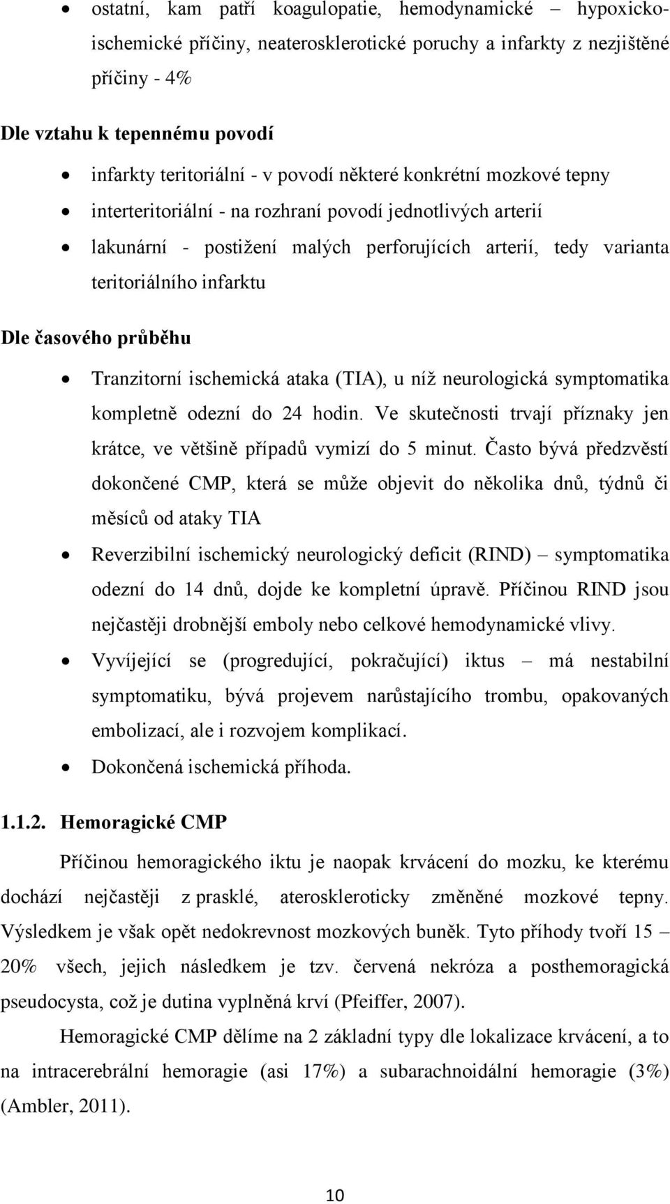 časového průběhu Tranzitorní ischemická ataka (TIA), u níž neurologická symptomatika kompletně odezní do 24 hodin. Ve skutečnosti trvají příznaky jen krátce, ve většině případů vymizí do 5 minut.