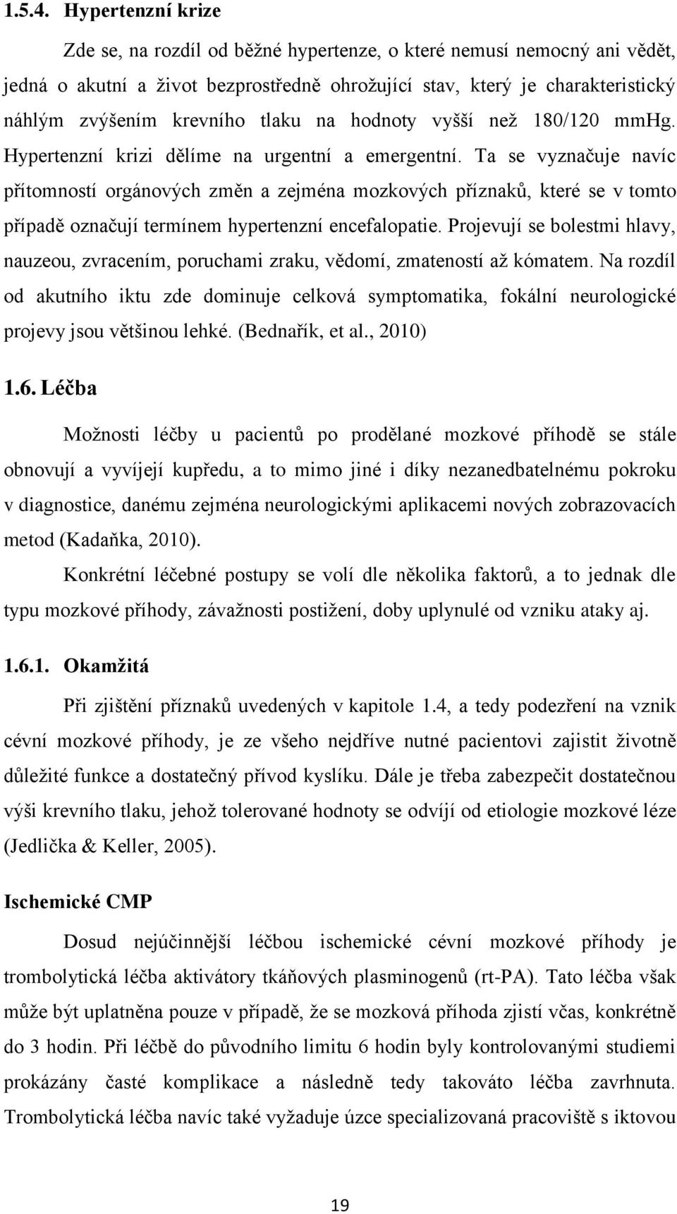 tlaku na hodnoty vyšší než 180/120 mmhg. Hypertenzní krizi dělíme na urgentní a emergentní.