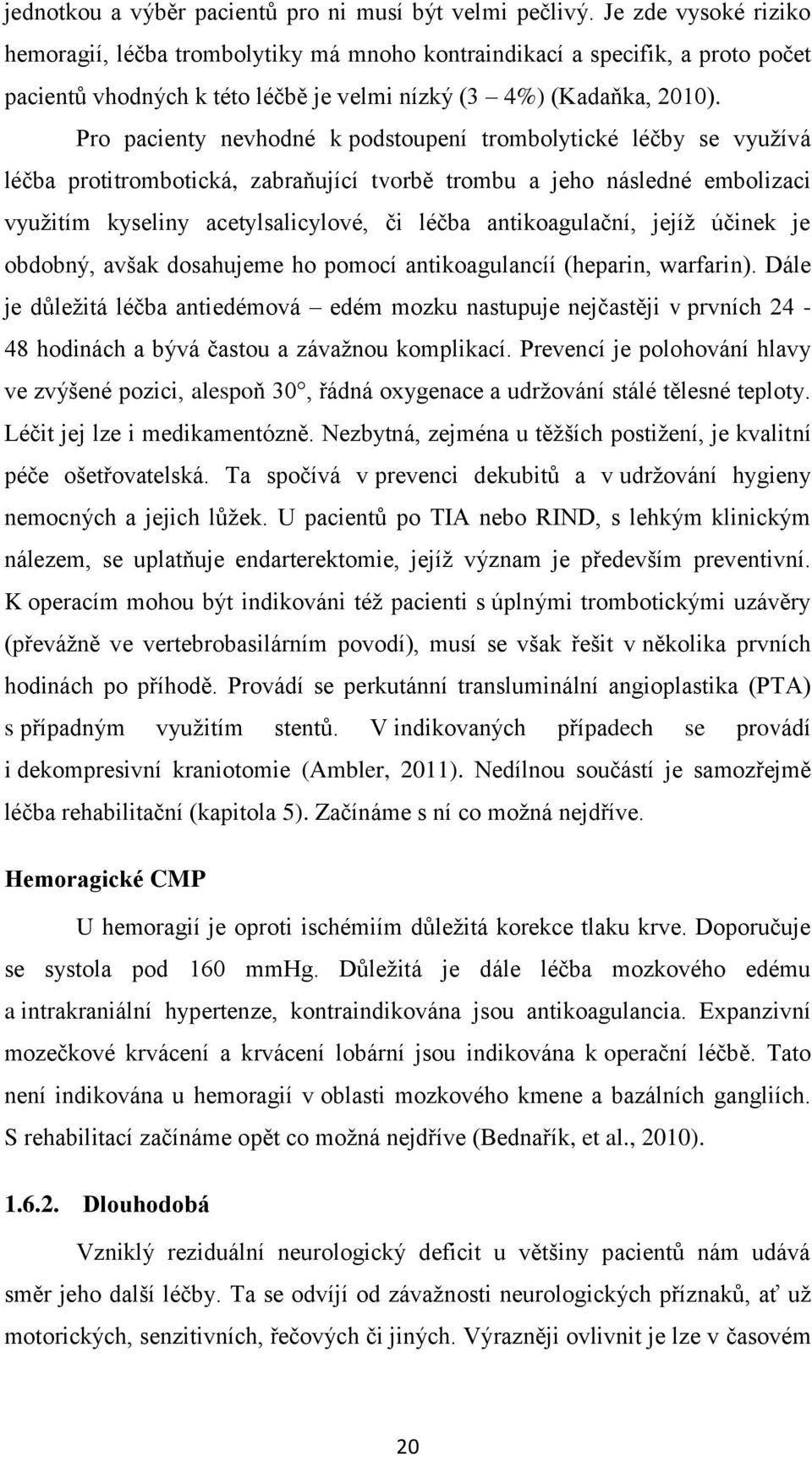 Pro pacienty nevhodné k podstoupení trombolytické léčby se využívá léčba protitrombotická, zabraňující tvorbě trombu a jeho následné embolizaci využitím kyseliny acetylsalicylové, či léčba