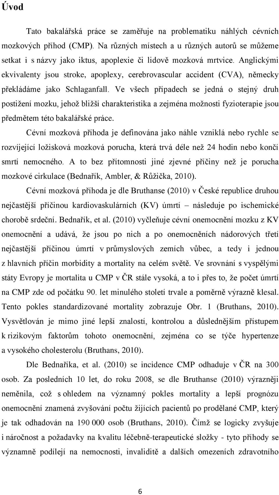 Anglickými ekvivalenty jsou stroke, apoplexy, cerebrovascular accident (CVA), německy překládáme jako Schlaganfall.