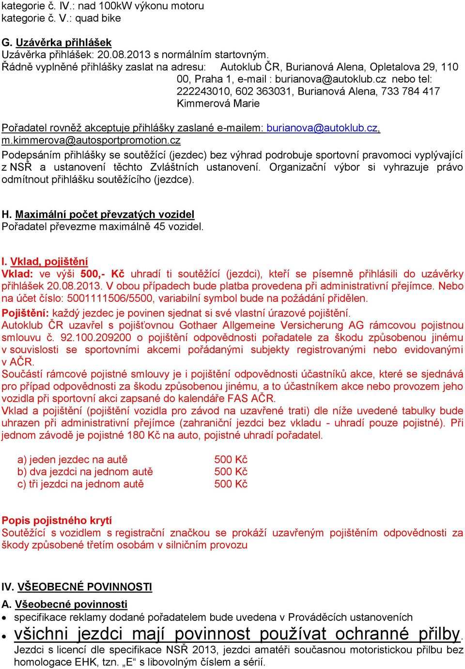 cz nebo tel: 222243010, 602 363031, Burianová Alena, 733 784 417 Kimmerová Marie Pořadatel rovněž akceptuje přihlášky zaslané e-mailem: burianova@autoklub.cz, m.kimmerova@autosportpromotion.