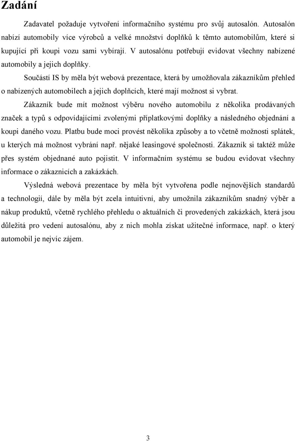 V autosalónu potřebují evidovat všechny nabízené automobily a jejich doplňky.