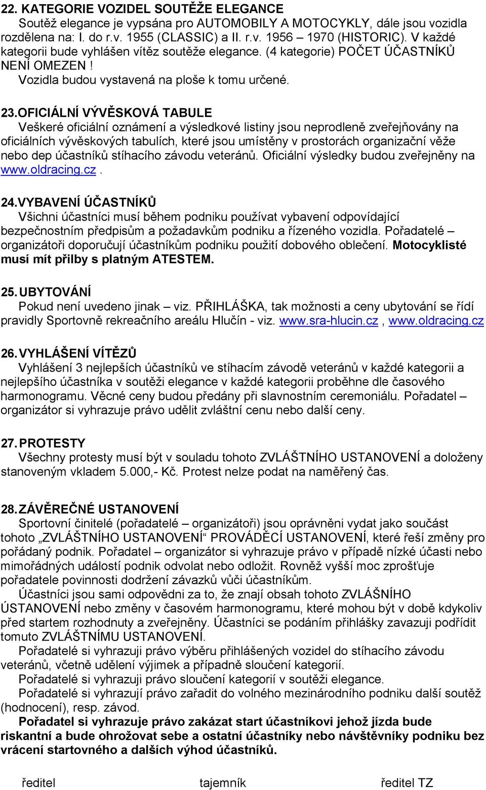 OFICIÁLNÍ VÝVĚSKOVÁ TABULE Veškeré oficiální oznámení a výsledkové listiny jsou neprodleně zveřejňovány na oficiálních vývěskových tabulích, které jsou umístěny v prostorách organizační věže nebo dep