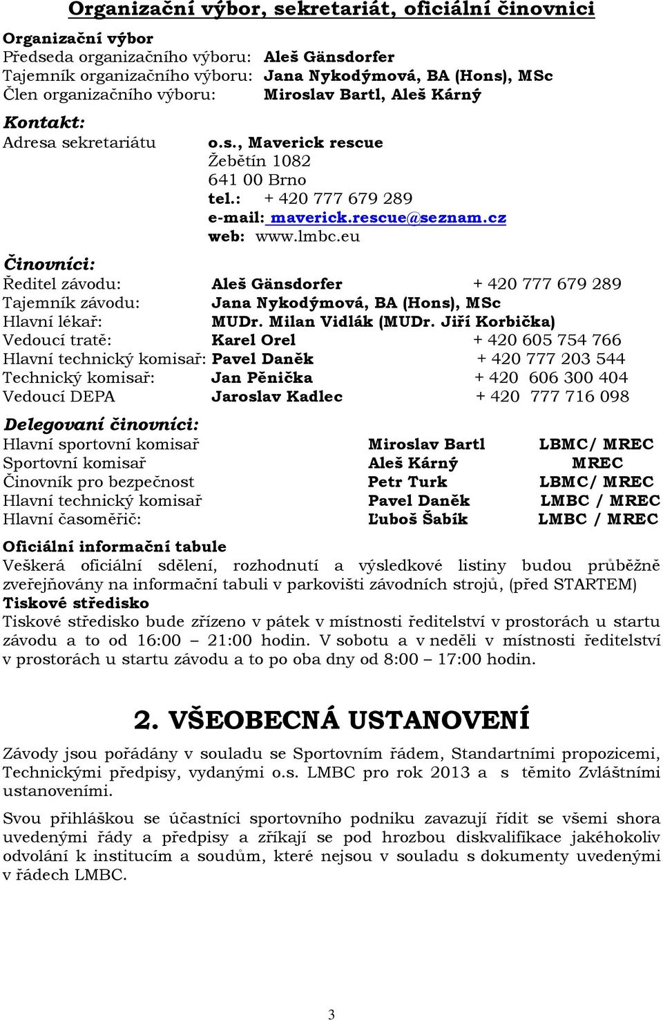 eu Činovníci: Ředitel závodu: Aleš Gänsdorfer + 420 777 679 289 Tajemník závodu: Jana Nykodýmová, BA (Hons), MSc Hlavní lékař: MUDr. Milan Vidlák (MUDr.