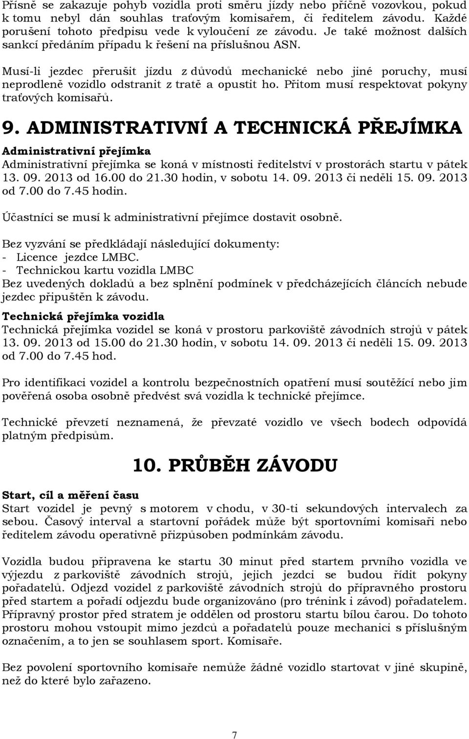 Musí-li jezdec přerušit jízdu z důvodů mechanické nebo jiné poruchy, musí neprodleně vozidlo odstranit z tratě a opustit ho. Přitom musí respektovat pokyny traťových komisařů. 9.