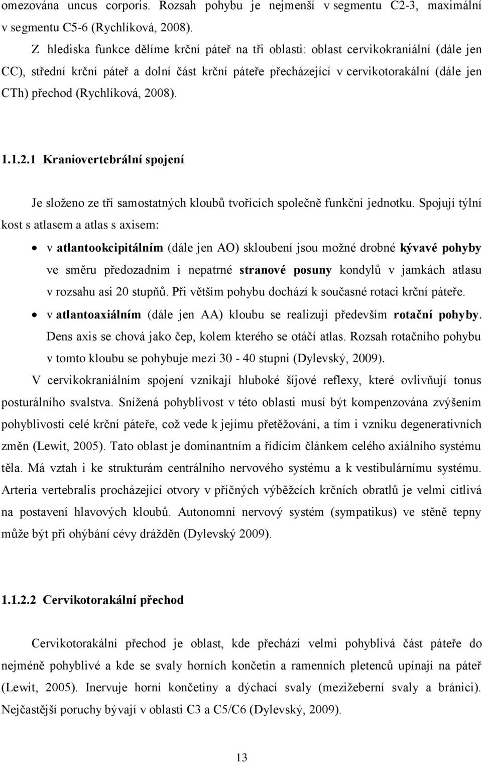 (Rychlíková, 2008). 1.1.2.1 Kraniovertebrální spojení Je složeno ze tří samostatných kloubů tvořících společně funkční jednotku.