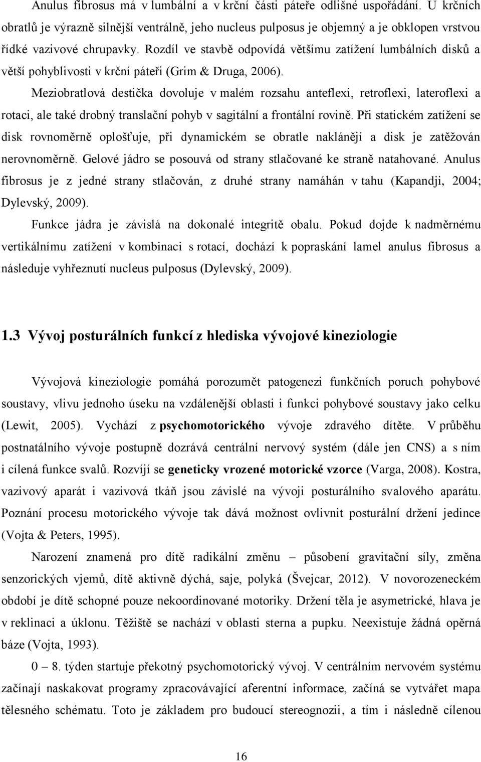 Rozdíl ve stavbě odpovídá většímu zatížení lumbálních disků a větší pohyblivosti v krční páteři (Grim & Druga, 2006).