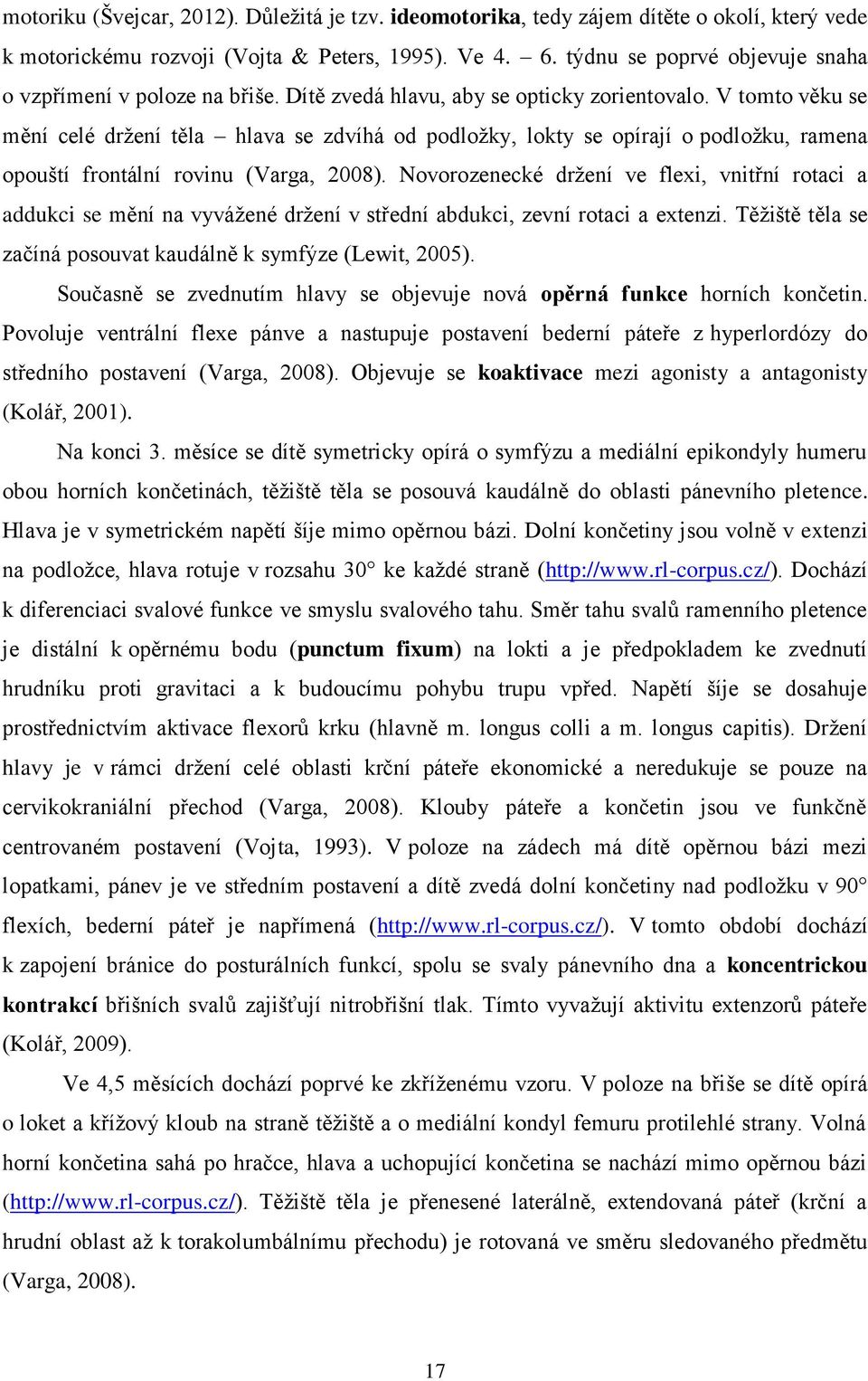 V tomto věku se mění celé držení těla hlava se zdvíhá od podložky, lokty se opírají o podložku, ramena opouští frontální rovinu (Varga, 2008).