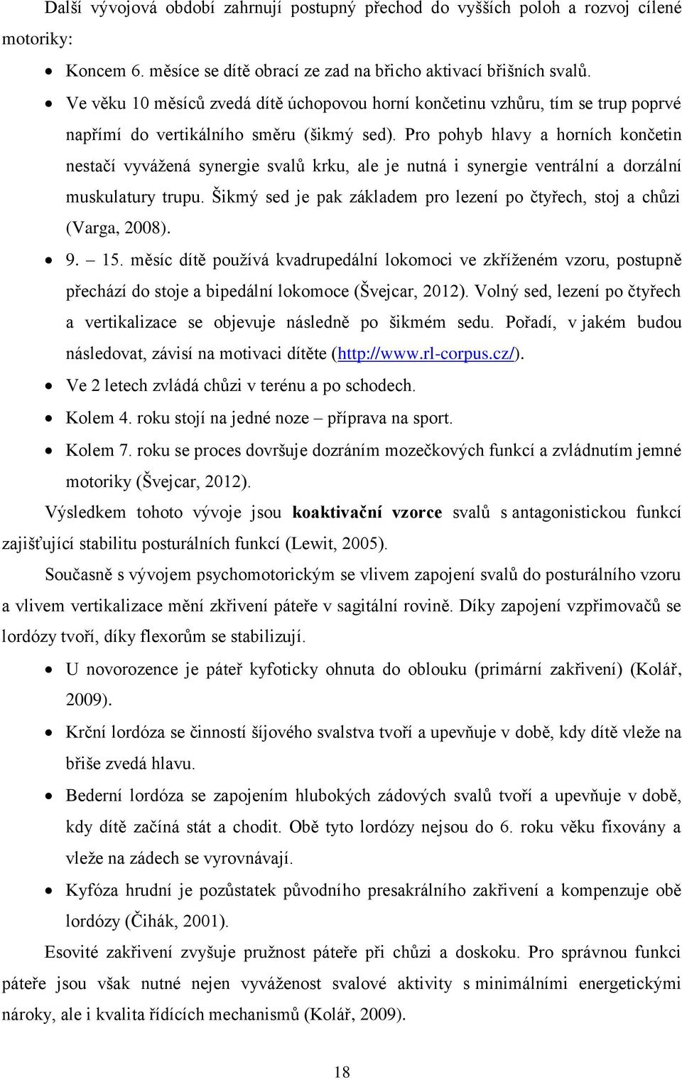 Pro pohyb hlavy a horních končetin nestačí vyvážená synergie svalů krku, ale je nutná i synergie ventrální a dorzální muskulatury trupu.