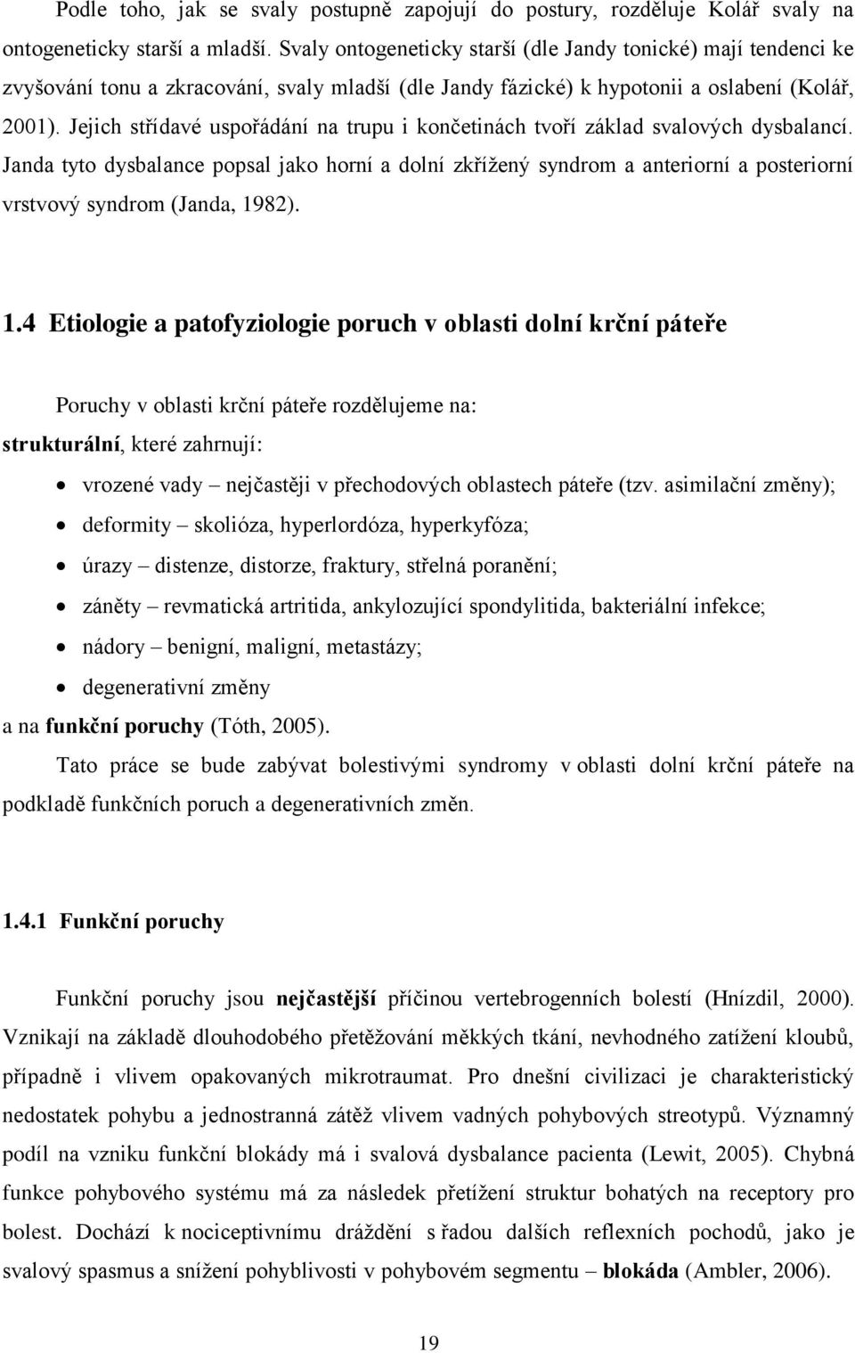 Jejich střídavé uspořádání na trupu i končetinách tvoří základ svalových dysbalancí.