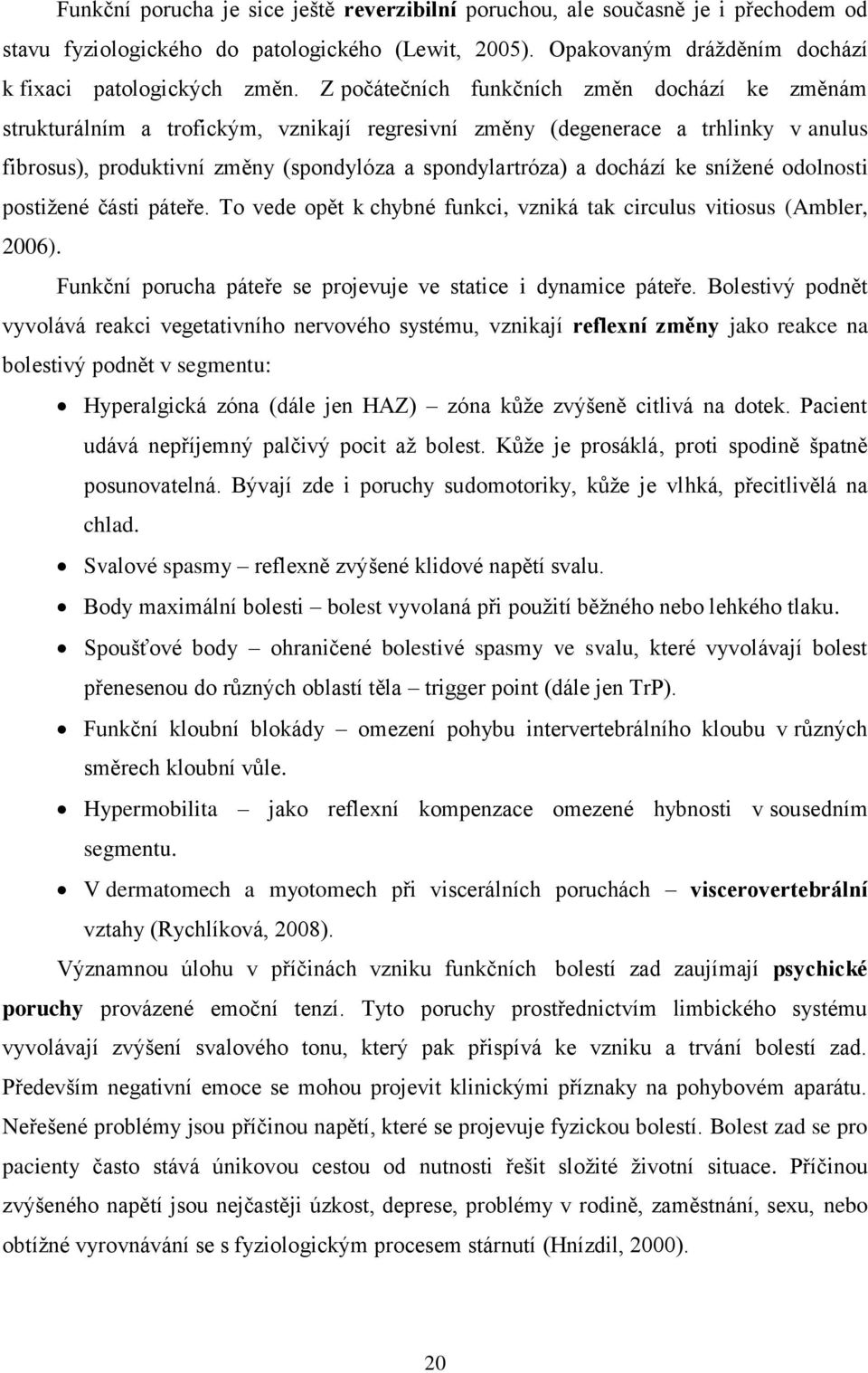 dochází ke snížené odolnosti postižené části páteře. To vede opět k chybné funkci, vzniká tak circulus vitiosus (Ambler, 2006). Funkční porucha páteře se projevuje ve statice i dynamice páteře.
