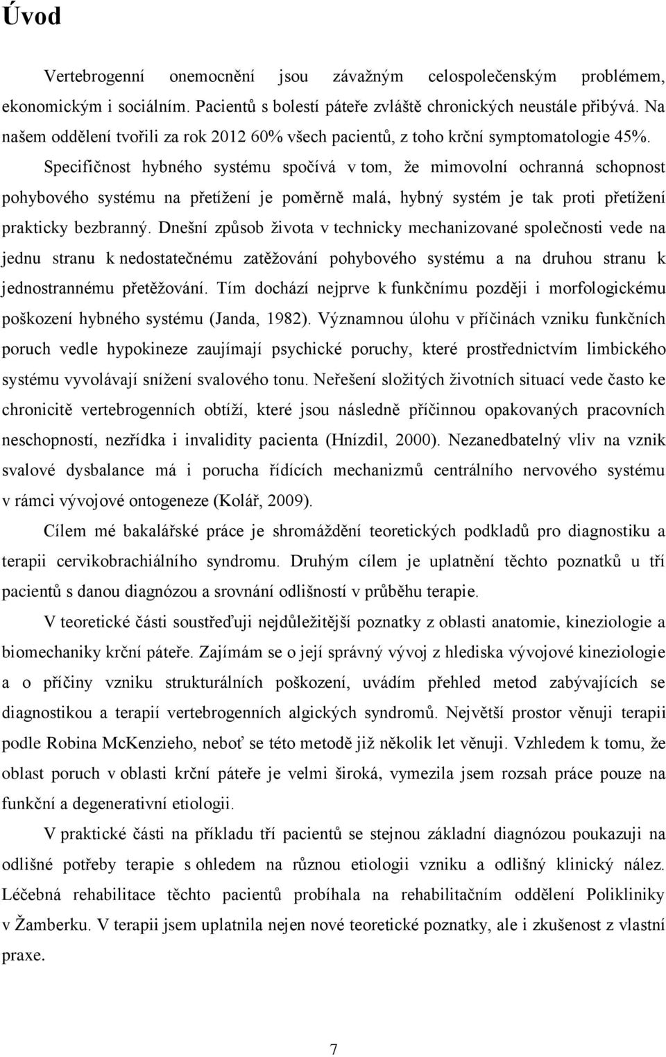 Specifičnost hybného systému spočívá v tom, že mimovolní ochranná schopnost pohybového systému na přetížení je poměrně malá, hybný systém je tak proti přetížení prakticky bezbranný.