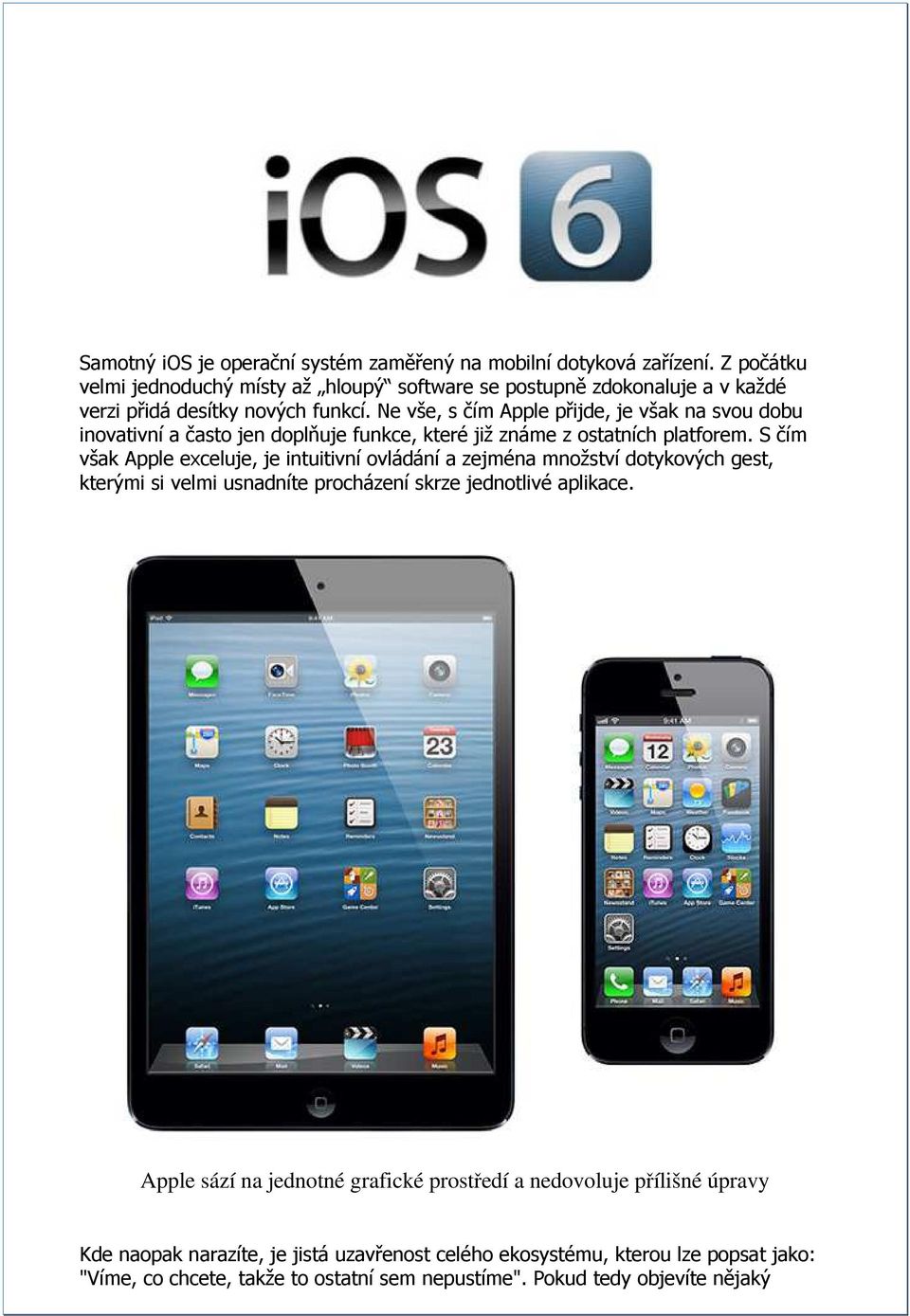 Ne vše, s čím Apple přijde, je však na svou dobu inovativní a často jen doplňuje funkce, které již známe z ostatních platforem.
