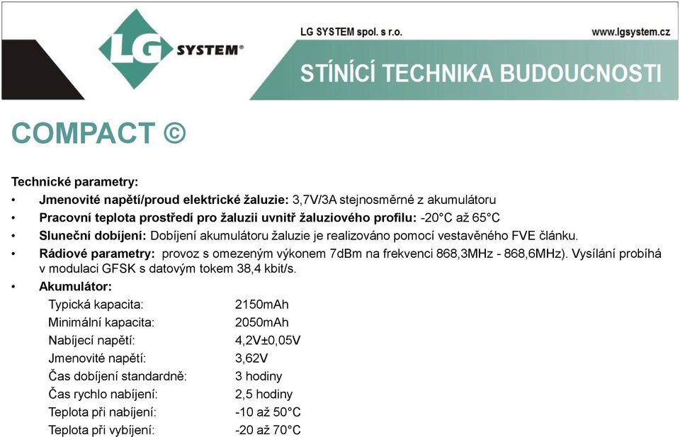 Rádiové parametry: provoz s omezeným výkonem 7dBm na frekvenci 868,3MHz - 868,6MHz). Vysílání probíhá v modulaci GFSK s datovým tokem 38,4 kbit/s.