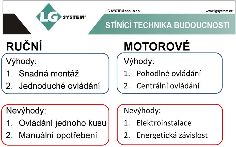 Pohodlné ovládání 2. Centrální ovládání Nevýhody: 1.