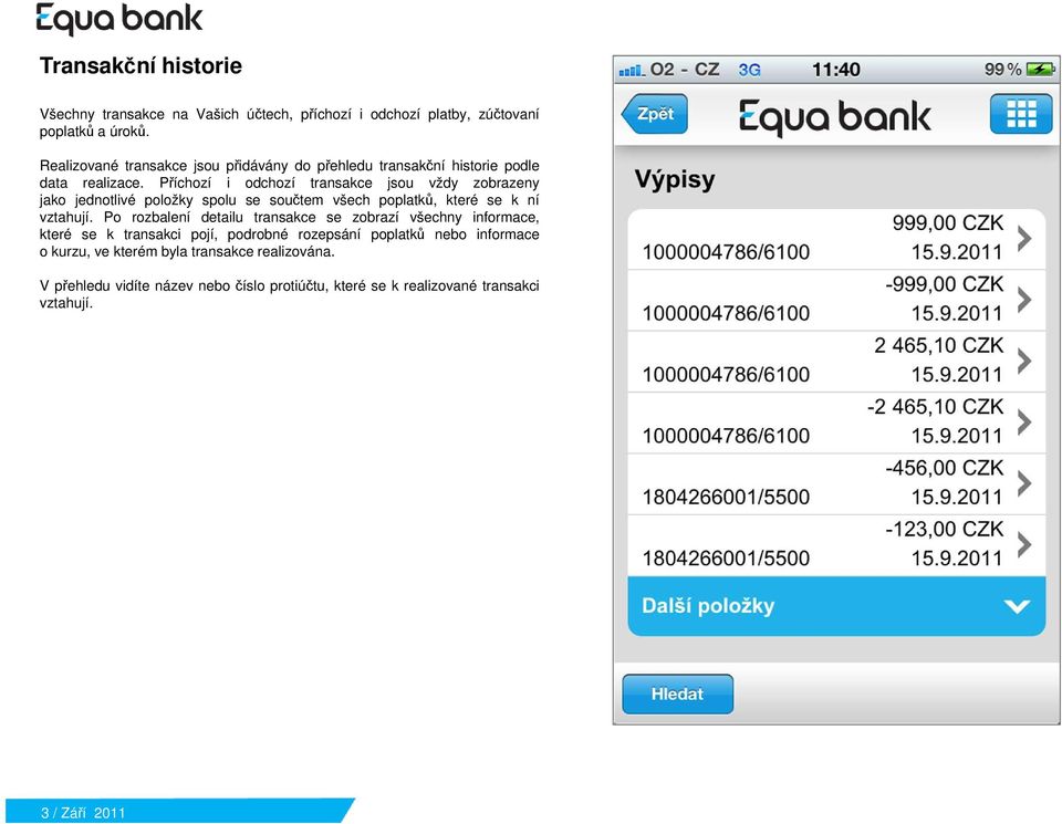 Příchozí i odchozí transakce jsou vždy zobrazeny jako jednotlivé položky spolu se součtem všech poplatků, které se k ní vztahují.