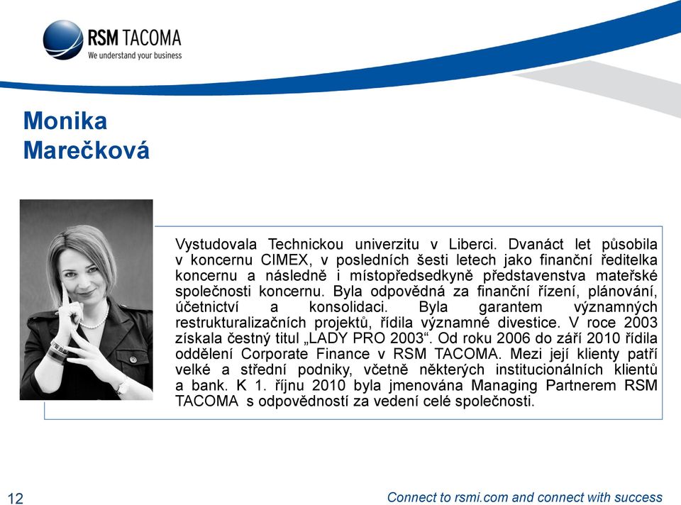 Byla odpovědná za finanční řízení, plánování, účetnictví a konsolidaci. Byla garantem významných restrukturalizačních projektů, řídila významné divestice.