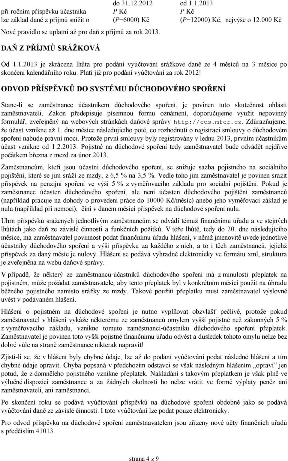 Platí již pro podání vyúčtování za rok 2012! ODVOD PŘÍSPĚVKŮ DO SYSTÉMU DŮCHODOVÉHO SPOŘENÍ Stane-li se zaměstnanec účastníkem důchodového spoření, je povinen tuto skutečnost ohlásit zaměstnavateli.