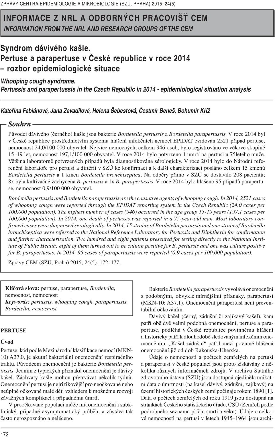 Pertussis and parapertussis in the Czech Republic in 2014 - epidemiological situation analysis Kateřina Fabiánová, Jana Zavadilová, Helena Šebestová, Čestmír Beneš, Bohumír Kříž Souhrn Původci