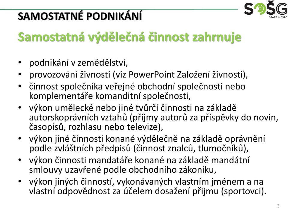 rozhlasu nebo televize), výkon jiné činnosti konané výdělečně na základě oprávnění podle zvláštních předpisů (činnost znalců, tlumočníků), výkon činnosti mandatáře konané