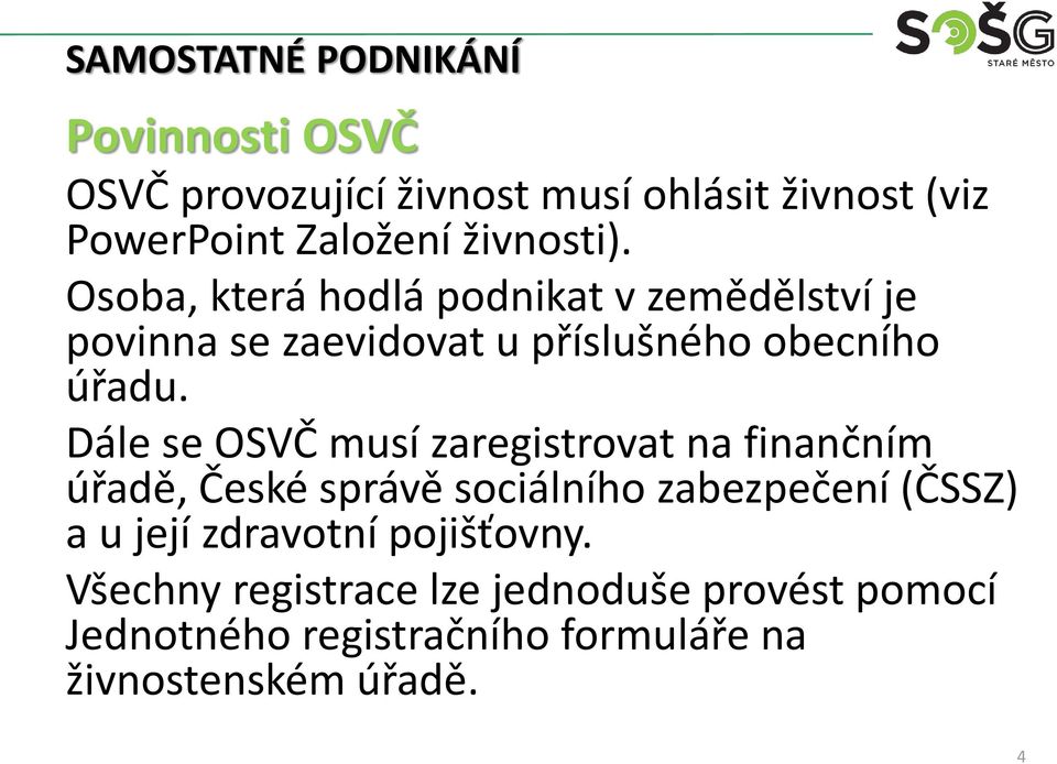 Dále se OSVČ musí zaregistrovat na finančním úřadě, České správě sociálního zabezpečení (ČSSZ) a u její