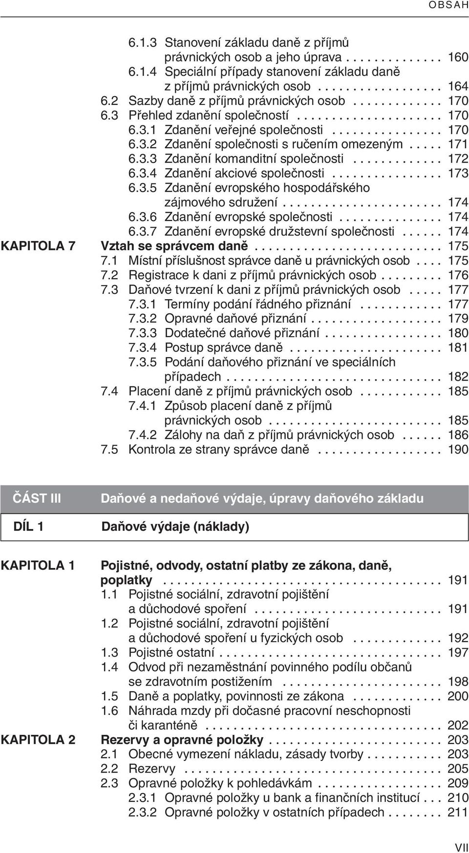 .... 171 6.3.3 Zdanění komanditní společnosti............. 172 6.3.4 Zdanění akciové společnosti................ 173 6.3.5 Zdanění evropského hospodářského zájmového sdružení....................... 174 6.