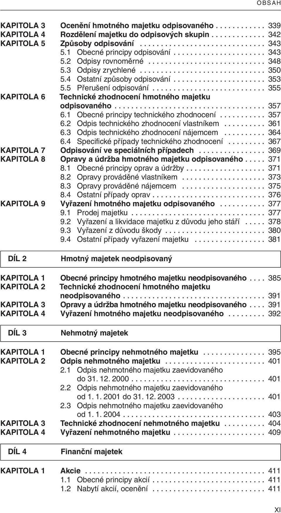 ..................... 353 5.5 Přerušení odpisování........................... 355 KAPITOLA 6 Technické zhodnocení hmotného majetku odpisovaného.................................... 357 6.