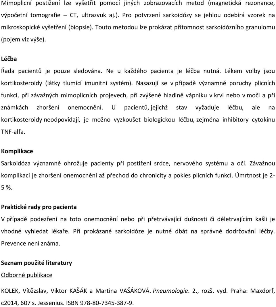 Léčba Řada pacientů je pouze sledována. Ne u každého pacienta je léčba nutná. Lékem volby jsou kortikosteroidy (látky tlumící imunitní systém).