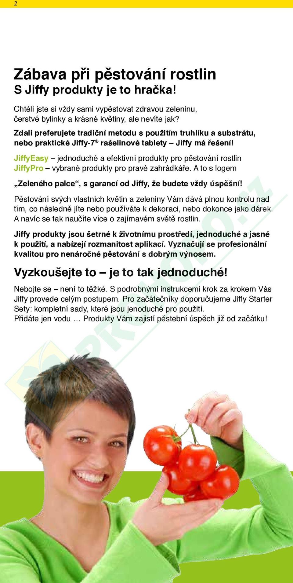 JiffyEasy jednoduché a efektivní produkty pro pěstování rostlin JiffyPro vybrané produkty pro pravé zahrádkáře. A to s logem Zeleného palce, s garancí od Jiffy, že budete vždy úspěšní!