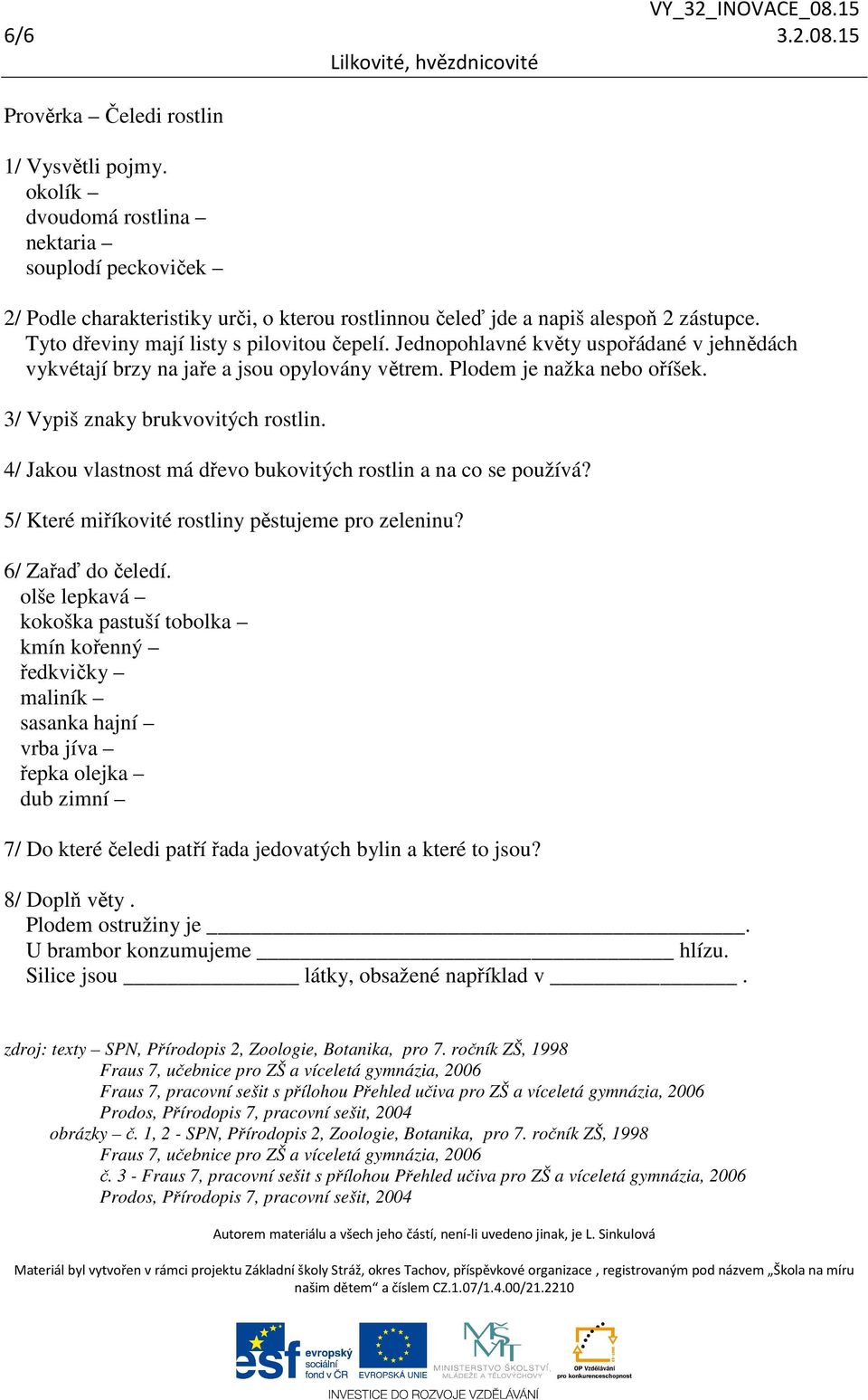 4/ Jakou vlastnost má dřevo bukovitých rostlin a na co se používá? 5/ Které miříkovité rostliny pěstujeme pro zeleninu? 6/ Zařaď do čeledí.