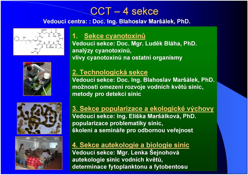 možnosti omezení rozvoje vodních květů sinic, metody pro detekci sinic 3. Sekce popularizace a ekologické výchovy Vedoucí sekce: Ing. Eliška Maršálková, PhD.