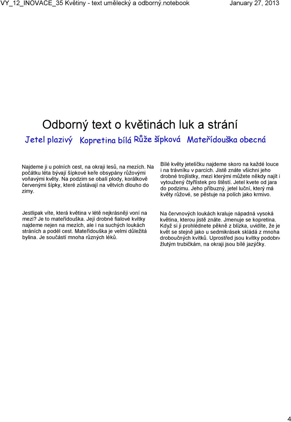 Bílé květy jetelíčku najdeme skoro na každé louce i na trávníku v parcích. Jistě znáte všichni jeho drobné trojlístky, mezi kterými můžete někdy najít i vytoužený čtyřlístek pro štěstí.