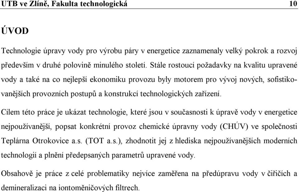 Cílem této práce je ukázat technologie, které jsou v současnosti k úpravě vody v energetice nejpoužívanější, popsat konkrétní provoz chemické úpravny vody (CHÚV) ve společnosti Teplárna Otrokovice a.